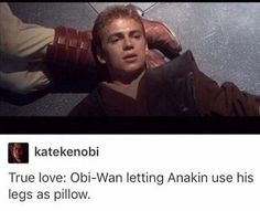 a man laying on the ground with his arm around another man's head and text reading, true love obi - wan letting anakin use his legs as pillow