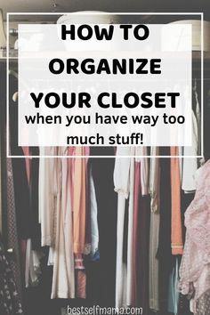 an organized closet with clothes hanging in it and the words how to organize your closet when you have way too much stuff