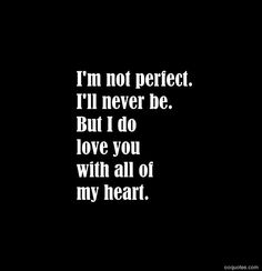 i'm not perfect i'll never be but i do love you with all of my heart