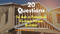 a house under construction with the words 20 questions to ask a potential custom home builder