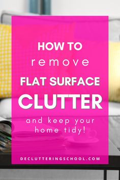 a coffee table with the words how to remove flat surface clutter and keep your home tidy