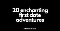 the words 20 enchanting first date adventures are in white on a black background