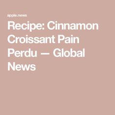 Recipe: Cinnamon Croissant Pain Perdu — Global News Cinnamon Croissant, Watch Trends, Cooking Together, Yummy Eats, Global News, Holiday Table, Tv Programmes, Holiday Tables, A Holiday