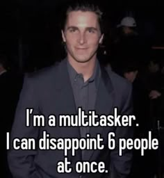 a man in a suit with the words i'm a multitasker i can disapport 6 people at once