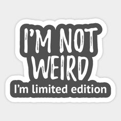 i'm not weird, i'm limited edition sticker