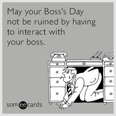 a man sitting in front of a desk with the caption saying, may your boss's day not be ruined by having to interact with your boss