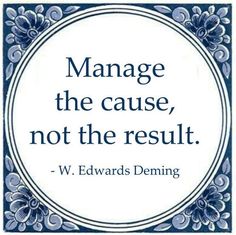 a quote from w edward deming about manage the cause, not the result