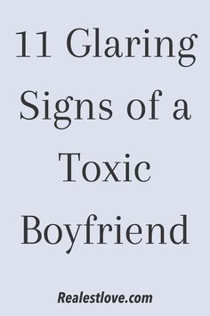 the words, 11 gnaring signs of a toxic boyfriend are in black and white