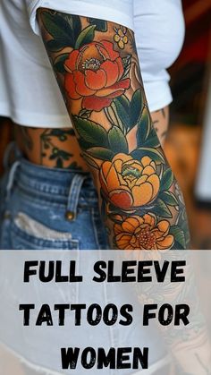 a woman with flowers on her arm and the words full sleeve tattoos for women