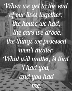 two women sitting at a table in front of a quote that says, when we get to the end of our lives together, the house we had