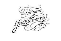 the words i'm your huckleberry are written in cursive writing