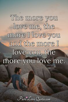 two people sitting on rocks with the words, the more you love me, the more i