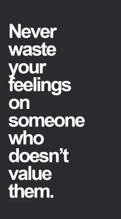 a black and white poster with the words never waste your feelings on someone who doesn't value them