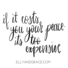 the words if it cost you your peace, its too expensive on a white background