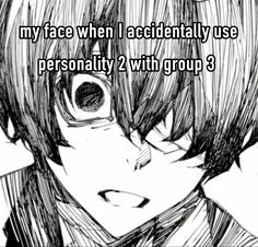 an anime character with the words, my face when i accidentally use personality 2 with group 3