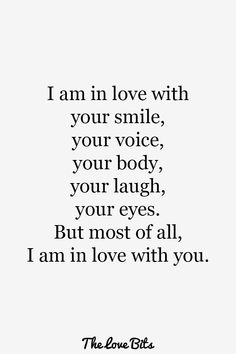 a quote that says i am in love with your smile, your voice, your body, your laugh, your eyes but most of all, i am in love with you