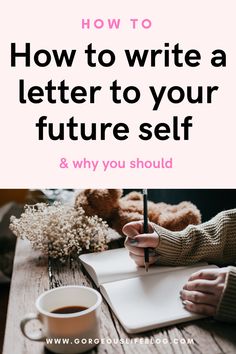 a person writing on a notebook with the words how to write a letter to your future self and why you should