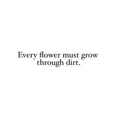 the words are written in black and white on a white background that says, every flower must grow through dirt