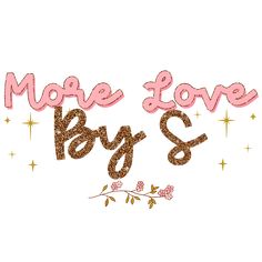 the words more love, baby s are written in pink and gold glitters on a white background