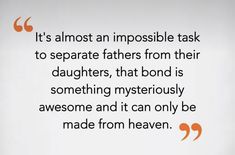 an image with the quote it's almost an impossible task to separate fathers from their daughters, that bond is something mysteriously awesome and it can only be made from heaven