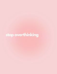 a pink background with the words stop overthiking