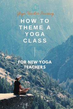 a woman sitting on top of a cliff with the words yoga teacher journey how to theme a yoga class for new yoga teachers