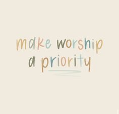 the words make worship a priority are painted in pastel colors on a white background