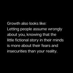 a black and white photo with the words growth also looks like letting people assume wrong about you, known that the little fiction story in their minds is more