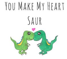 two green dinosaurs touching noses with the words you make my heart saur