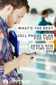 a man looking at his cell phone with the caption what's the best cell phone plan for you? here's how to find out