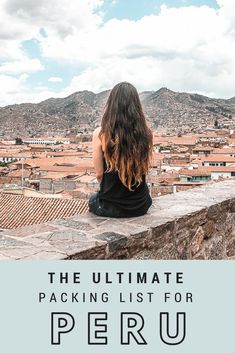 a woman sitting on top of a stone wall with the words, the ultimate packing list for peru