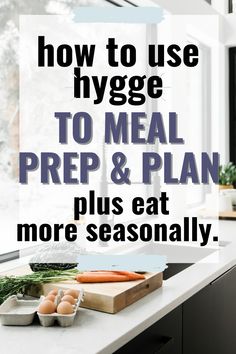 the words how to use hygge to meal prep and plan plus eat more seasonally