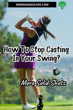 a woman playing golf with the text how to stop casting in your swing more solid shots