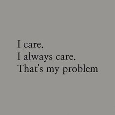 the words i care, i always care, that's my problem