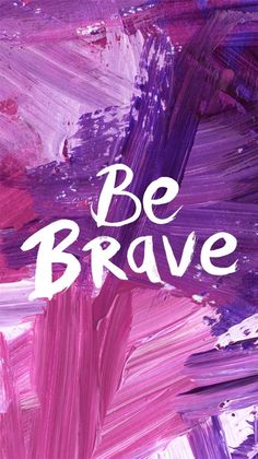 the words be brave are painted in purple and pink