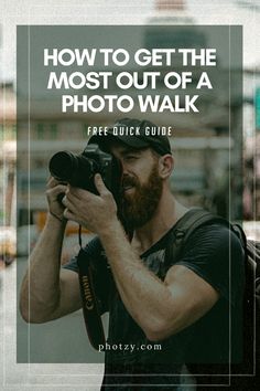 a man taking a photo with his camera text reads how to get the most out of a photo walk