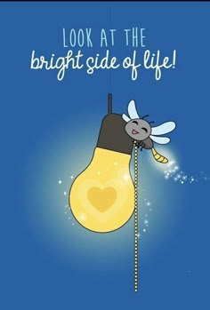 a light bulb with a bee hanging from it's side and the words look at the bright side of life