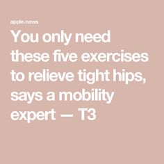 You only need these five exercises to relieve tight hips, says a mobility expert — T3