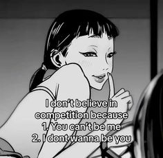 an anime character with the caption i don't believe in competition because 1 you can't be me 2 i don't wannana be you