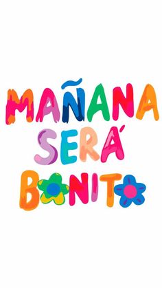 the words manana sera bonito written in multicolored letters on a white background