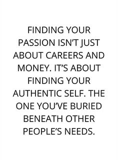 a quote that says, finding your passion isn't just about career and money it's about finding your authentic self the one you've