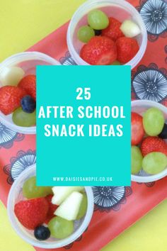 three plastic cups filled with fruit and the words 25 after school snack ideas on top