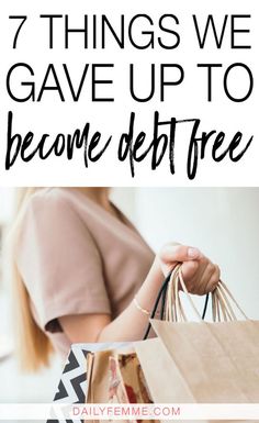 a woman holding shopping bags with the words 7 things we gave up to become debt free