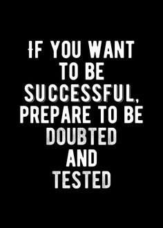 the words if you want to be successful, prepare to be doubted and tested