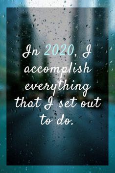 rain drops on a window with the words in 2020 accomplish everything that i set out to do