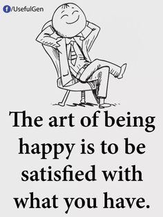 the art of being happy is to be satisfied with what you have