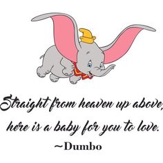 an elephant flying through the air with a crown on its head and text that reads, straight from heaven up above, here is a baby for you to love - dumbo