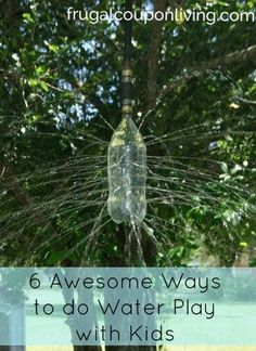 a glass bottle hanging from a tree with the words 6 awesome ways to water play with kids