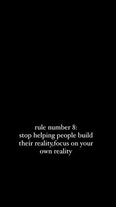 a black background with the words rules number 8 stop helping people build their reality focus on your own reality