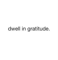 the words'dwelll in gratitude'are black and white